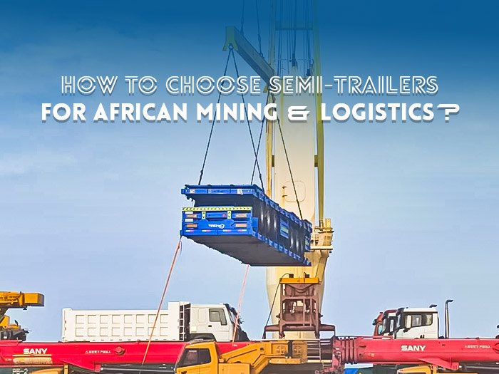Semi-trailer on an African mining site, illustrating proper selection for logistics and heavy-duty operations