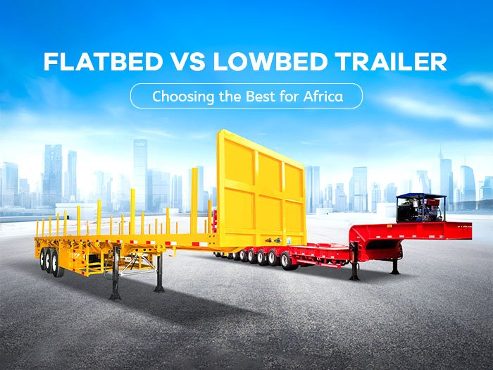 Flatbed vs lowbed semi-trailer comparison for heavy-duty construction transport in Africa.
